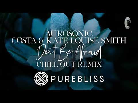 SUNDAY CHILL PICK: Aurosonic, Costa & Kate Louise Smith - Don't Be Afraid (Chill Out Remix)