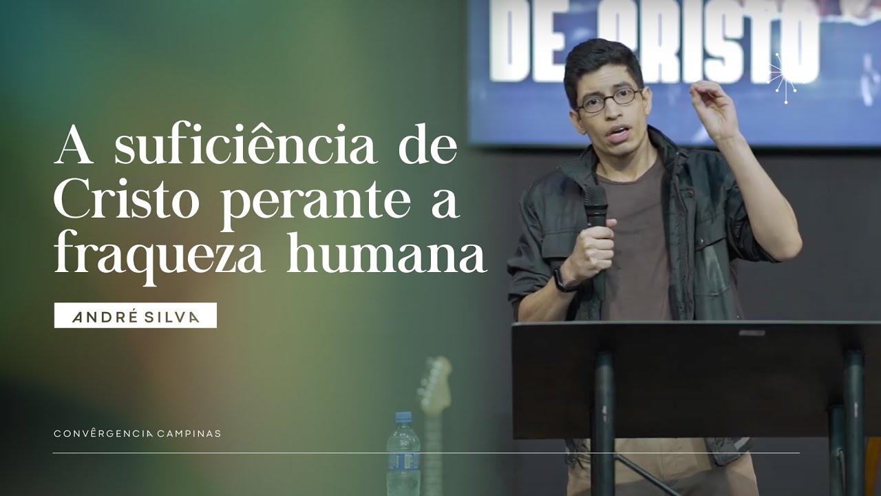 A suficiência de Cristo perante a fraqueza humana | André Silva - Igreja Convergência Campinas