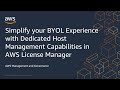 Simplify Your BYOL Experience With Dedicated Host Management Capabilities In AWS License Manager