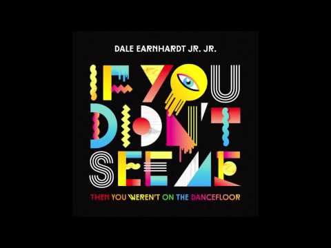 Dale Earnhardt Jr. Jr. - If You Didn't See Me (Then You Weren't On The Dancefloor) [Audio]