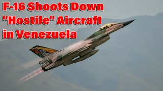 F-16 Shoots Down Hostile Aircraft in Venezuela
