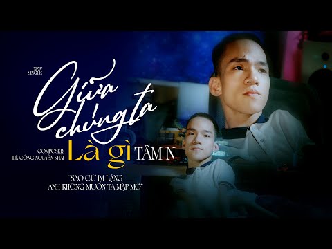 Giữa chúng ta là gì - Tâm N