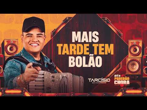 MAIS TARDE TEM BOLÃO - Tarcísio do Acordeon (Até o Paredão Chora)