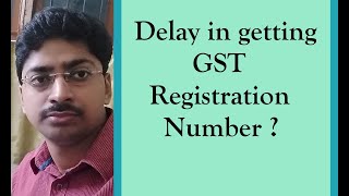 Reason of GST Registration Delay - Must Know the Real Truth !!