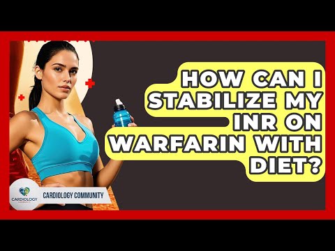 How Can I Stabilize My INR On Warfarin With Diet? - Cardiology Community