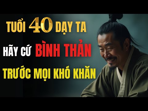 Người Trưởng Thành Thật Sự Là Người Biết Bình Thản Trước Mọi Khó Khăn - Tuổi 40 Thấu Hiểu