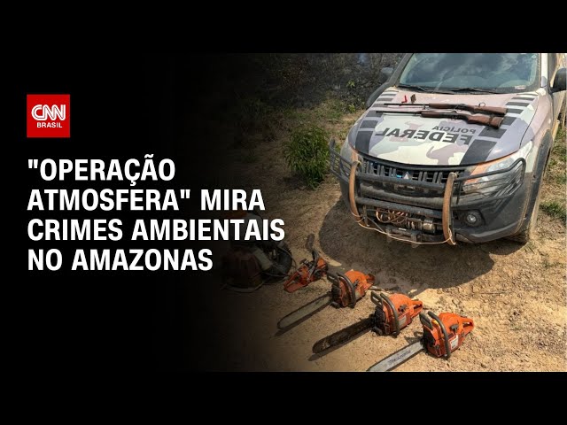 "Operação Atmosfera" mira crimes ambientais no Amazonas | CNN NOVO DIA