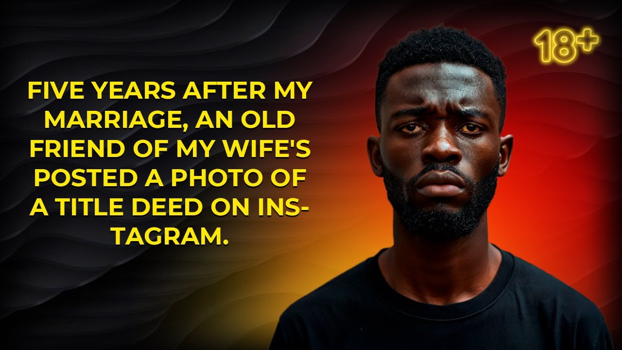 Five years after my marriage, an old friend of my wife's posted a photo of a title deed on instagram