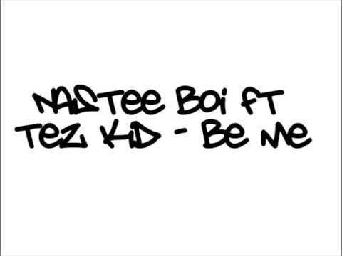 Nastee Boi Ft Tez Kidd - Be Me