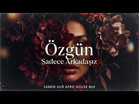 Özgün - Sadece Arkadaşız (Samed Gur Afro House Mix) | Afro House 2026