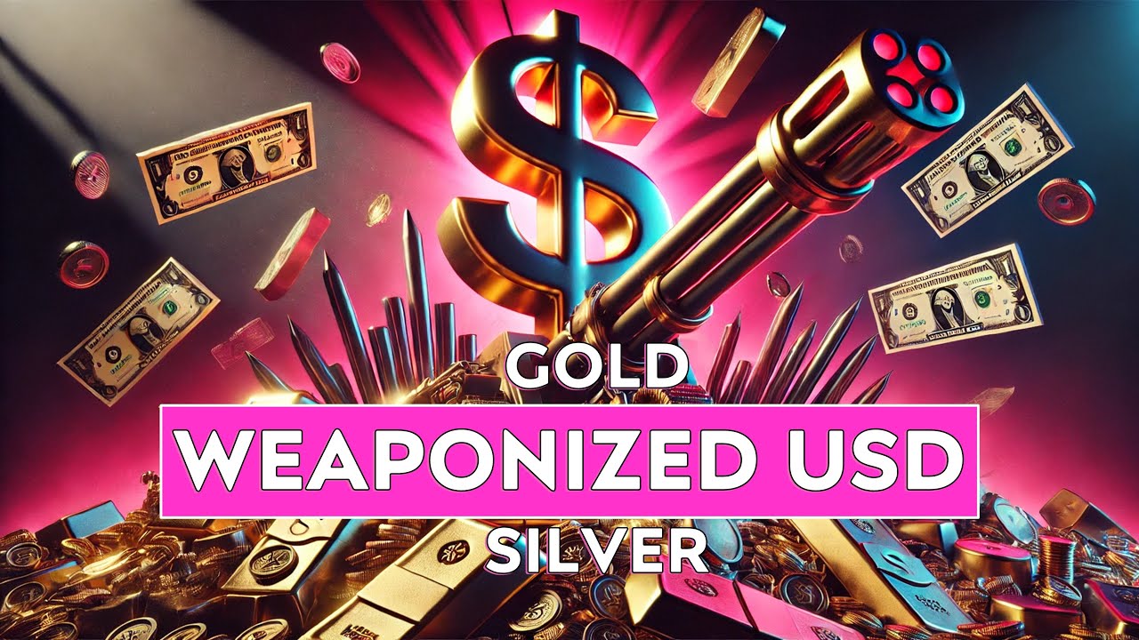 Gold Silver & a Weaponized USD