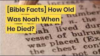 [Bible Facts] How Old Was Noah When He Died