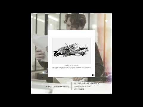 Andrey Pushkarev Selects : El Choop, Kiiski & Wolfdrifta - Somethin' Got Lost [Berg Audio]