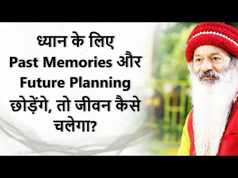 अगर ध्यान-साधना के लिए हम Past Memories और Future Planning छोड़ दे, तो जीवन कैसे चलेगा?