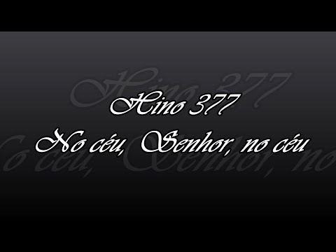 Hino 377 - No céu, Senhor, no céu