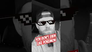 You Don’t Even Like Pokemon, You Just Like Money…