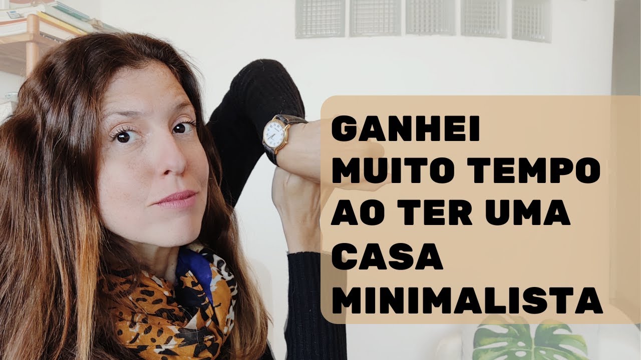 COMO UMA CASA MINIMALISTA TE AJUDA A TER MAIS TEMPO E QUALIDADE DE VIDA * 7 motivos para mudar já *