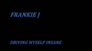 DRIVING MYSELF INSANE -FRANKIE J