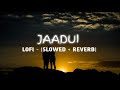 Jaadui (Lyrical) | Lofi song | (Slowed+reverb) | Jubin Nautiyal | Unforgettable Lofi