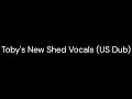 Toby S New Shed Vocals US Dub