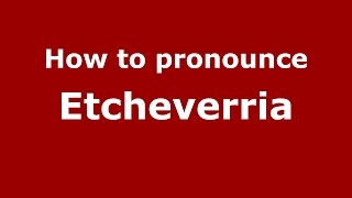 How to pronounce Etcheverria