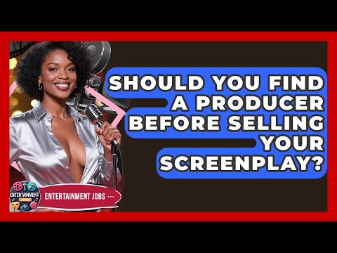 Should You Find A Producer Before Selling Your Screenplay? - Entertainment Jobs