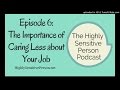 The Importance Of Caring Less About Your Job Podcast