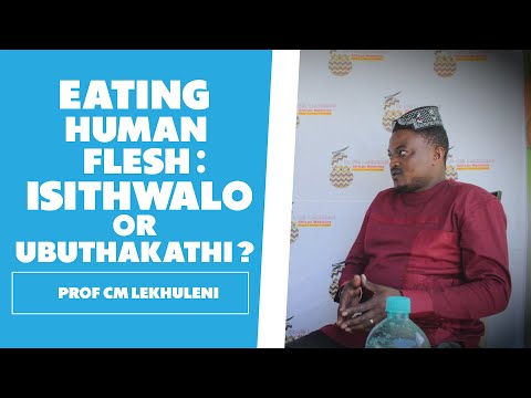 Eating Human Flesh As Isithwalo - Prof CM Lekhuleni