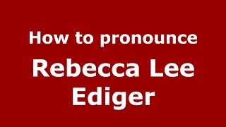How to pronounce Rebecca Lee Ediger