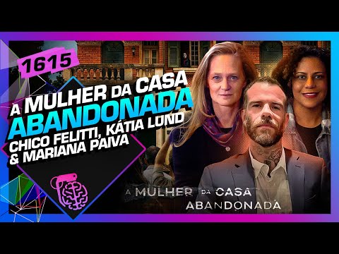 A MULHER DA CASA ABANDONADA: CHICO FELITTI, KÁTIA LUND E MARIANA - Inteligência Ltda. Podcast #1615