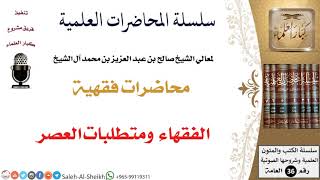 صورة الفقهاء ومتطلبات العصر لمعالي الشيخ صالح آل الشيخ - الفقه - كبار العلماء