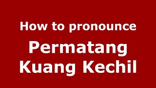 How to pronounce Permatang Kuang Kechil