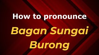 How to pronounce Bagan Sungai Burong