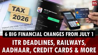 Key financial changes from July 1: What taxpayers, travellers & Aadhaar card holders should know