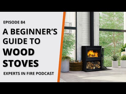 A Beginner's Guide to Wood Stoves | Episode 84 | Experts in Fire