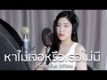 หาไม่เจอหรือเธอไม่มี By ฝ้าย แอมฟายน�