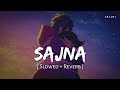 Sajna Slowed Reverb Darshan Raval Aditya Gadhvi Hansika Pareek SR Lofi