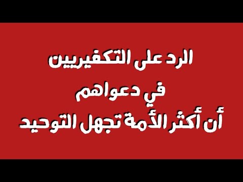 الرد على التكفيريين في دعواهم أن أكثر الأمة تجهل التوحيد