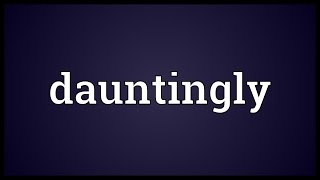 Dauntingly Meaning