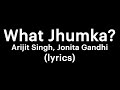What Jhumka - Arijit Singh, Jonita Gandhi (lyrics)
