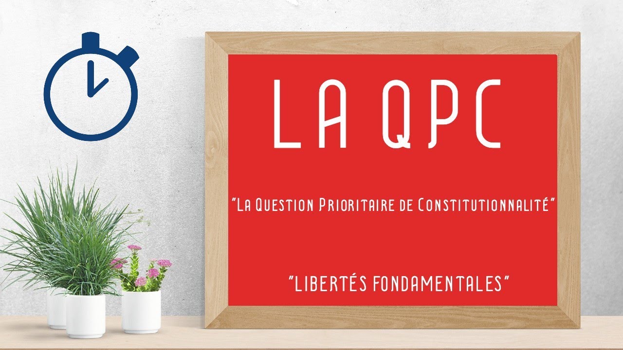 La Question Prioritaire de Constitutionnalité (QPC) : [ Libertés Fondamentales ]