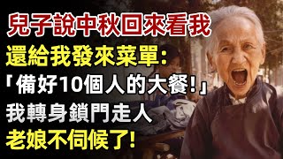 兒子說中秋回來看我，還給我發來菜單：準備好10個人的大餐！我轉身鎖門走人，老娘不伺候了，他後徹底傻掉！#人生經歷 #家庭故事 #感人故事 #故事 #正能量#故事頻道