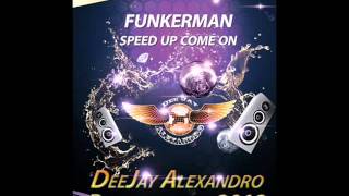 Funkerman - Speed up come on ( Dj Alexandro Bootleg remix 2012 )