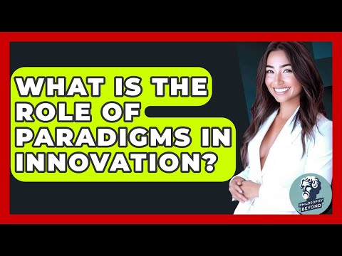 What Is The Role Of Paradigms In Innovation? - Philosophy Beyond