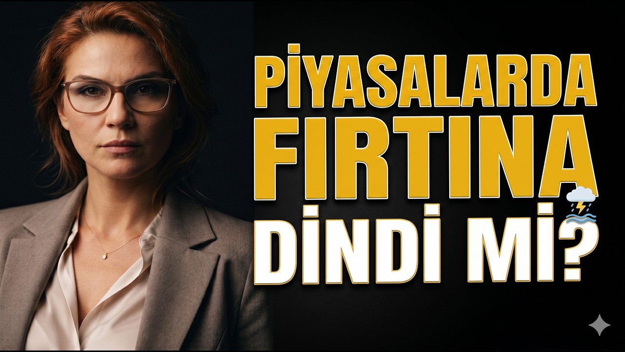 PİYASALARDA FIRTINA DİNDİ Mİ?