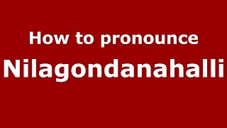 How to pronounce Nilagondanahalli