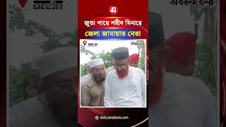 জুতা পায়ে জুলাই শহীদ স্মৃতি মিনারে জেলা জামায়াত নেতা | Daily Sakalbela