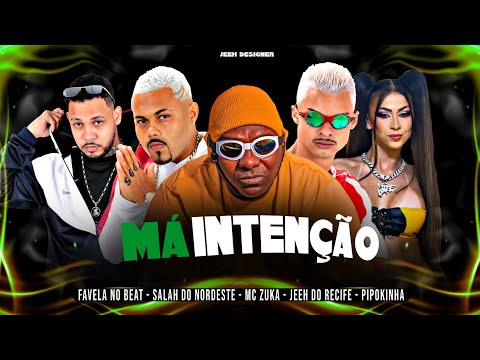 MÁ INTENÇÃO - JEEH DO RECIFE, SALAH DO NORDESTE, FAVELA NO BEAT, MC PIPOKINHA E MC ZUKA