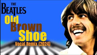 The Beatles &#39;OLD BROWN SHOE&#39; 2024 Vocals Up Front Remix