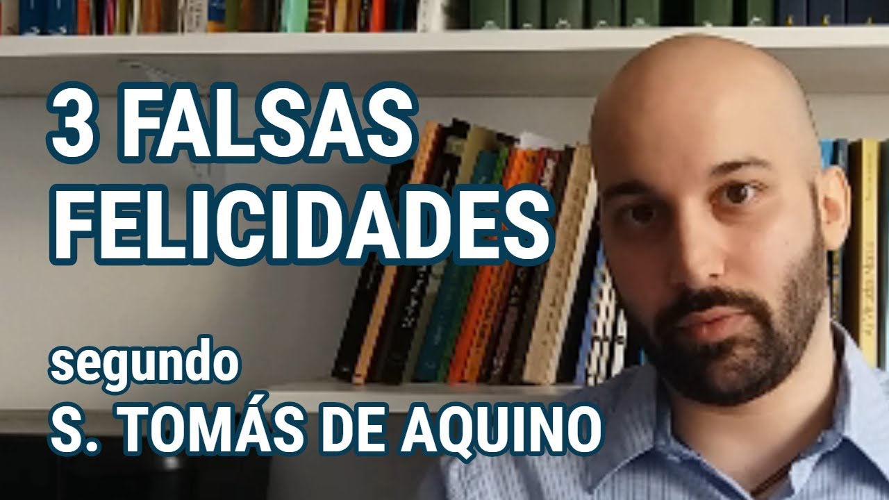 3 FALSAS FELICIDADES segundo São Tomás de Aquino